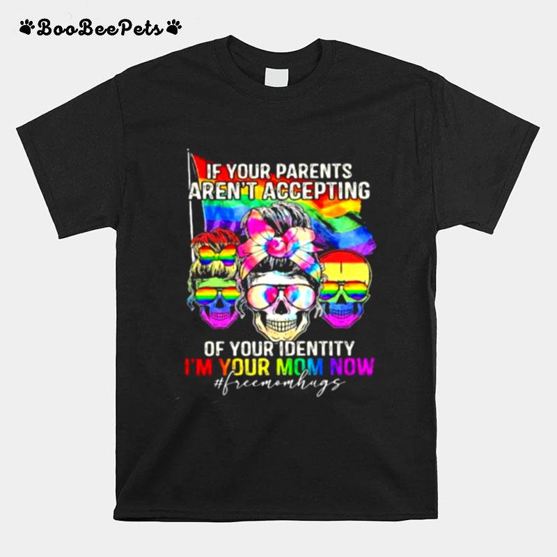 If Your Parents Arent Accepting Of Your Identity Im Your Mom Now Skull Lgbt T-Shirt