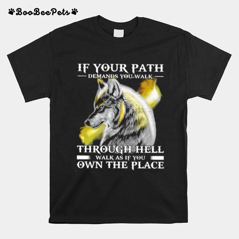 If Your Path Demands You Walk Through Hell Walk As If You Own The Place Wolf T-Shirt
