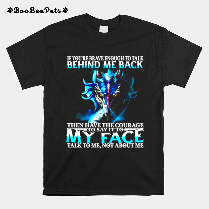 If Youre Brave Enough To Talk Behind My Back Dragon T-Shirt