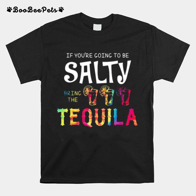 If Youre Going To Be Salty Bring The Tequila Lemon T-Shirt