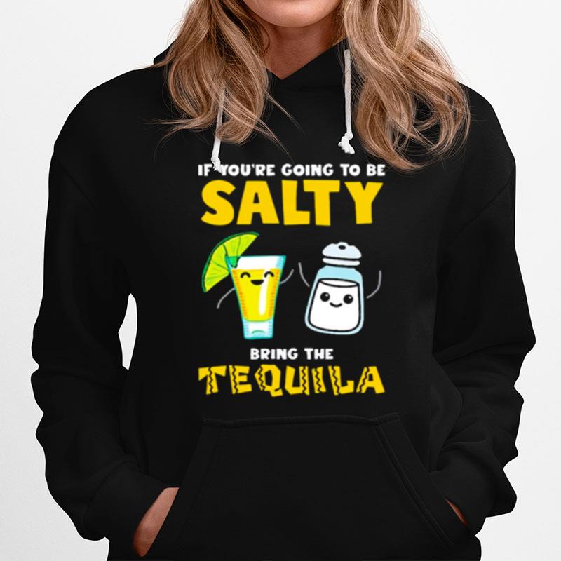 If Youre Going To Be Salty Bring The Tequila Hoodie