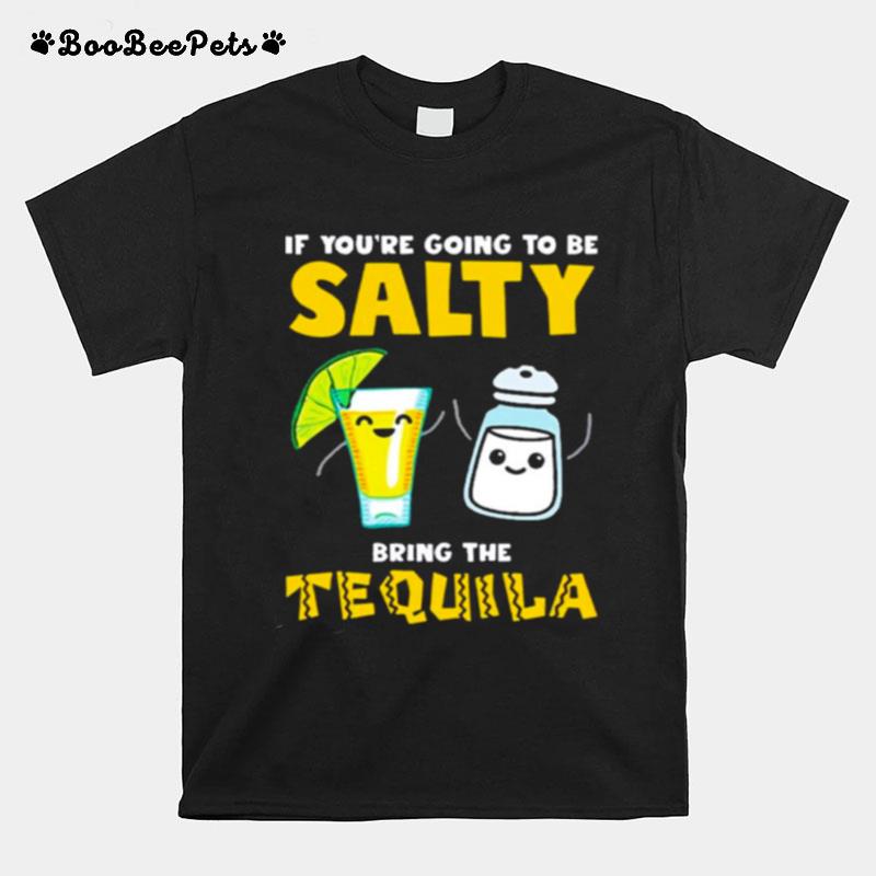 If Youre Going To Be Salty Bring The Tequila T-Shirt