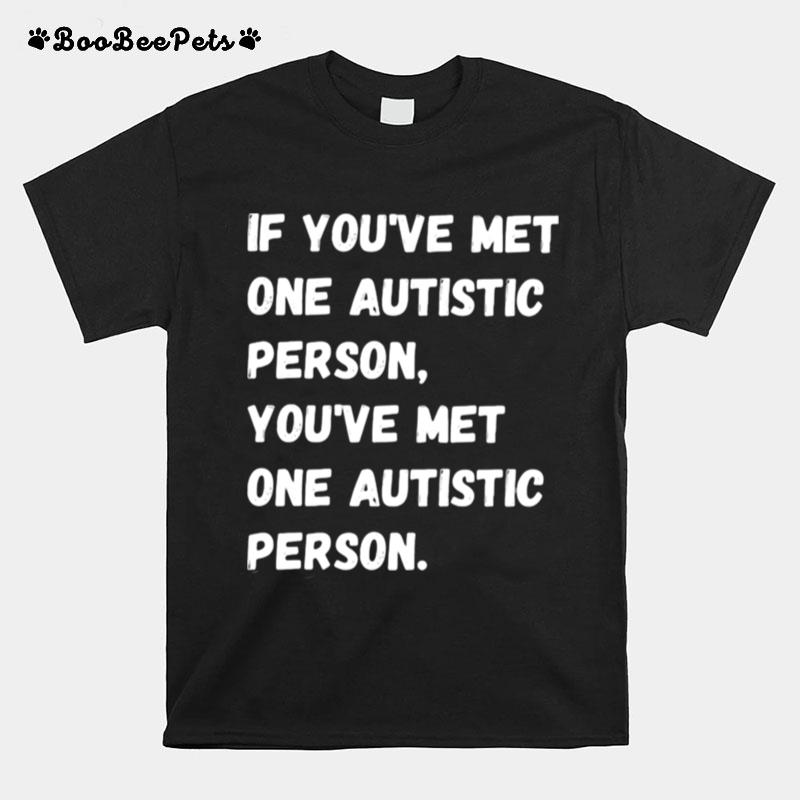 If Youre Met One Autistic Person Youve Met One Autistic Person T-Shirt