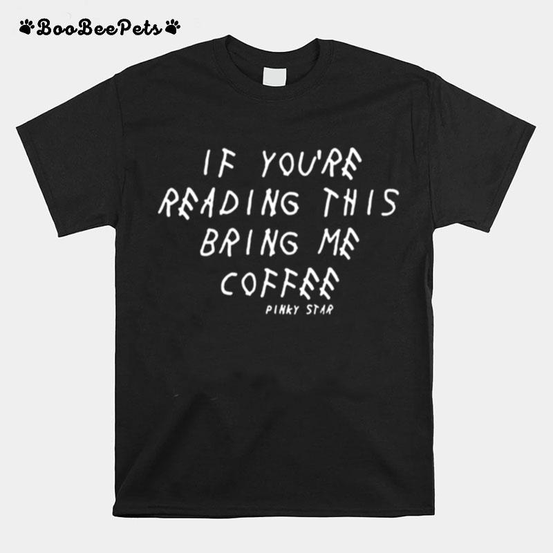 If Youre Reading This Bring Me Coffee Pinky Star T-Shirt