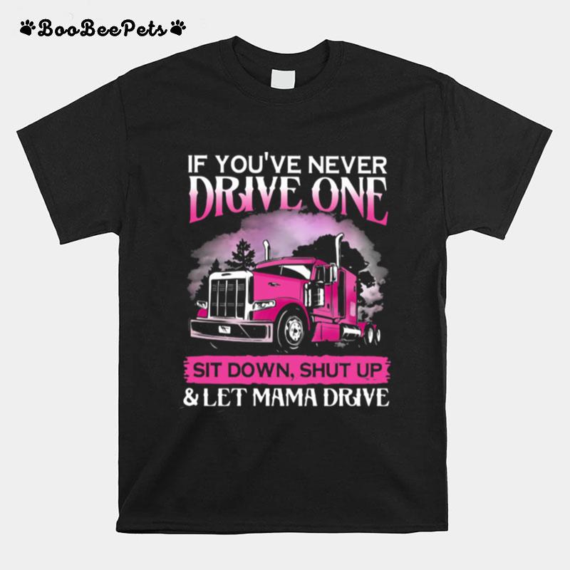 If Youve Never Drive One Sit Down Shut Up And Let Mama Drive T-Shirt