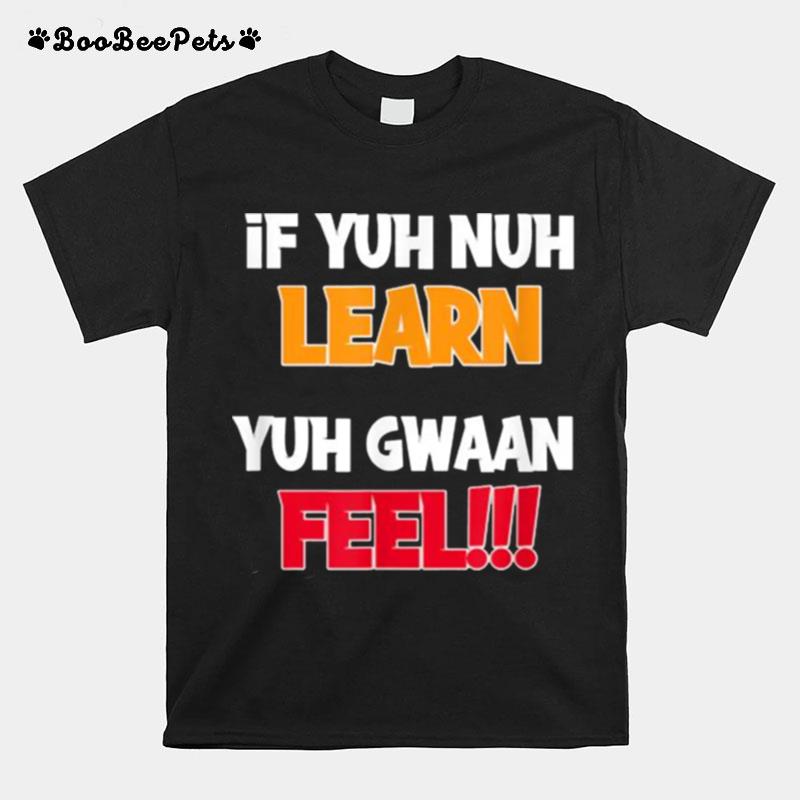 If Yuh Nuh Learn Yuh Gwaan Feel Funny Caribbean Parents T-Shirt