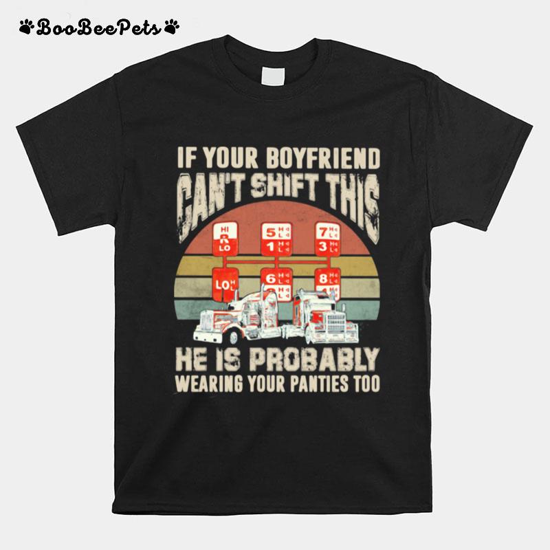 If Yur Boyfriend Cant Shift This He Is Probably Wearing Your Panties Too Trucker Vintage T-Shirt