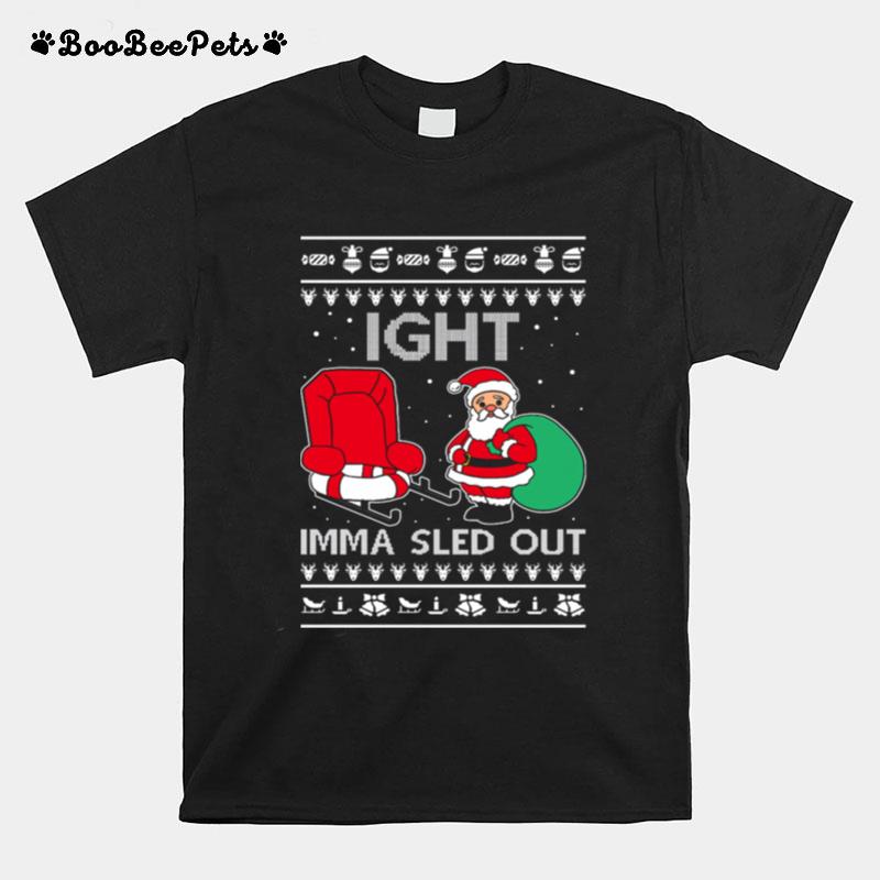 Ight Imma Sled Out Meme Santa Claus Ugly Christmas T-Shirt