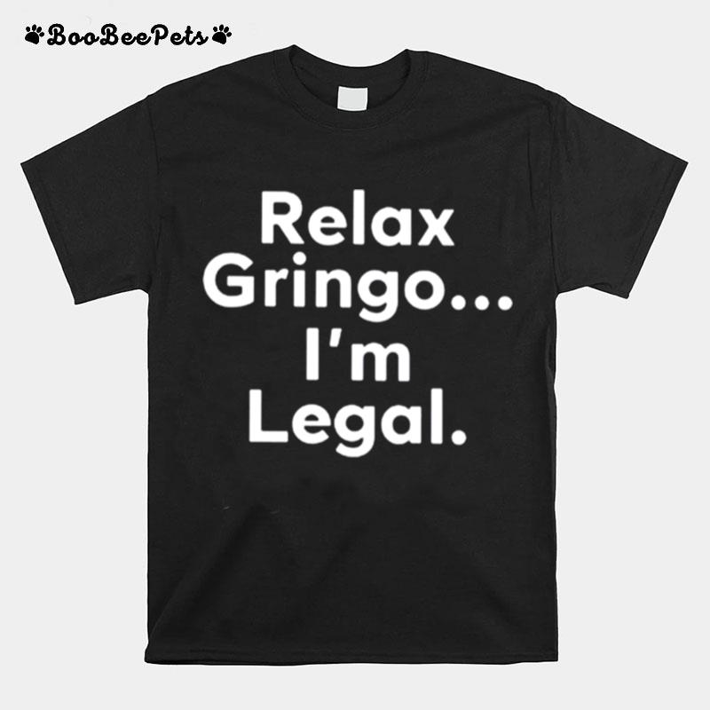 Igniting Brush Fires Of Liberty Relax Gringo Im Legal T-Shirt