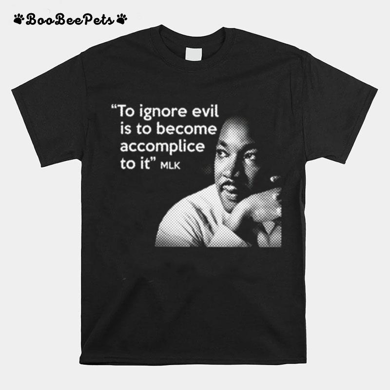 Ignore The Evil Martin Luther King Jr Mlk Quote T-Shirt