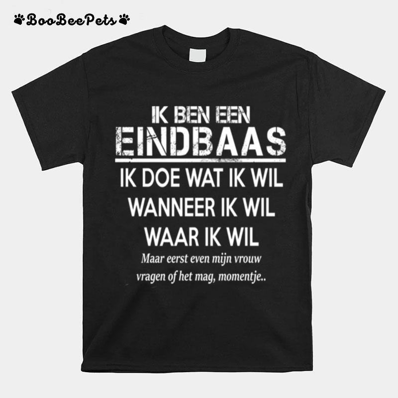 Ik Ben Een Eindbaas Ik Doe Wat Ik Wil Wanneer Ik Wil Waar Ik Wil T-Shirt