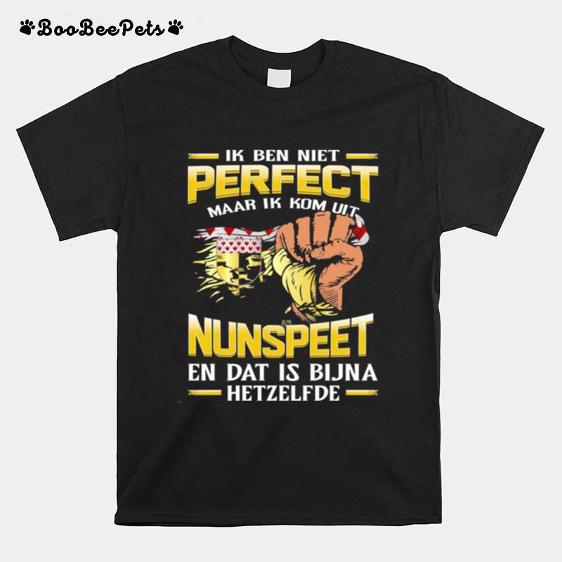 Ik Ben Niet Perfect Maar Ik Kom Uit Nunspeet En Dat Is Bijna Hetzelfde T-Shirt