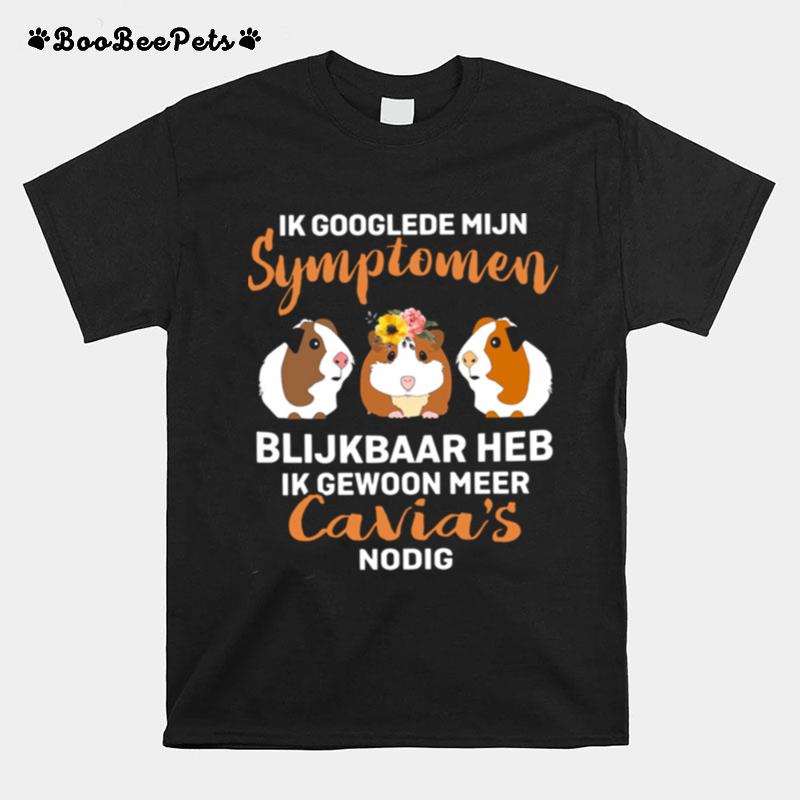 Ik Googlede Mijn Symptomen Blijkbaar Heb Ik Gewoon Meer Cavias Nodig T-Shirt