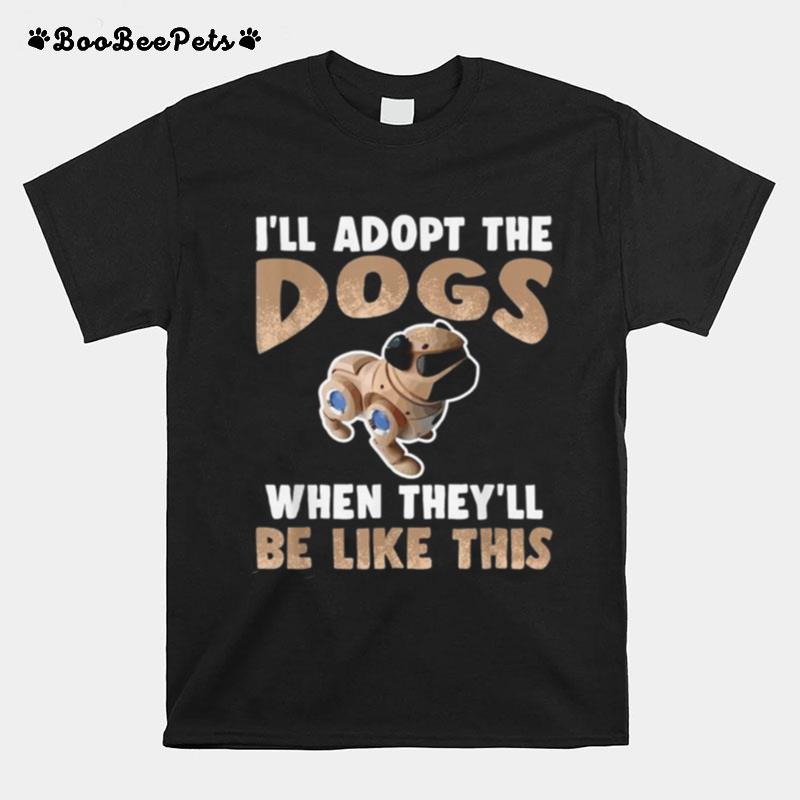 Ill Adopt The Cyber Dogs Robot Pet Future Technology T-Shirt