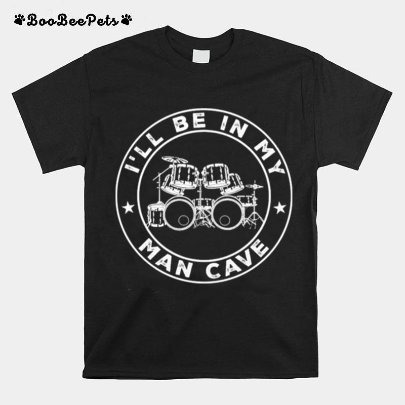 Ill Be In My Man Cave Drums T-Shirt