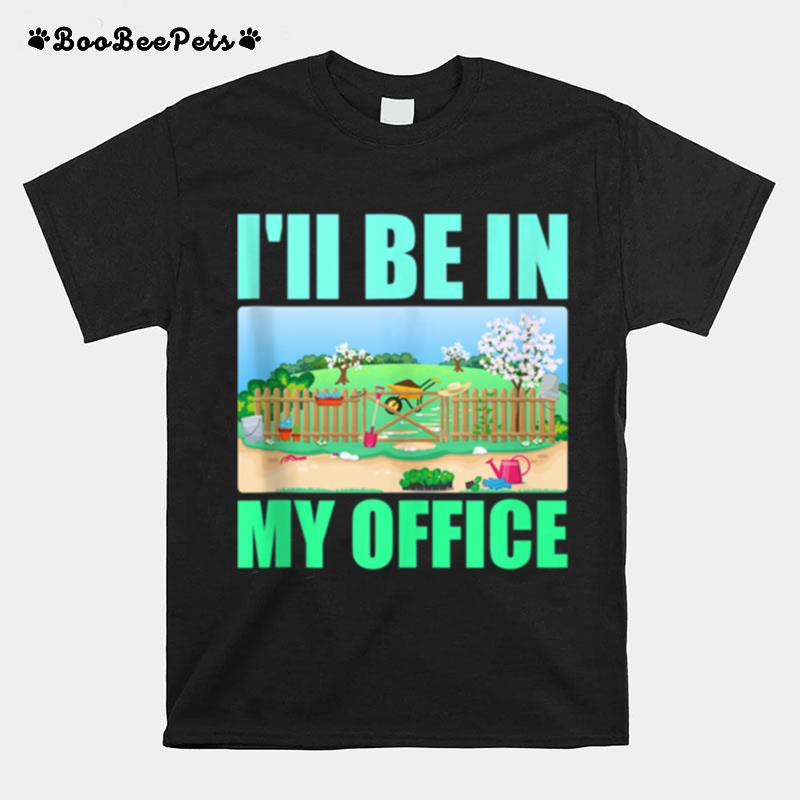 Ill Be In My Office Garden Gardening T-Shirt