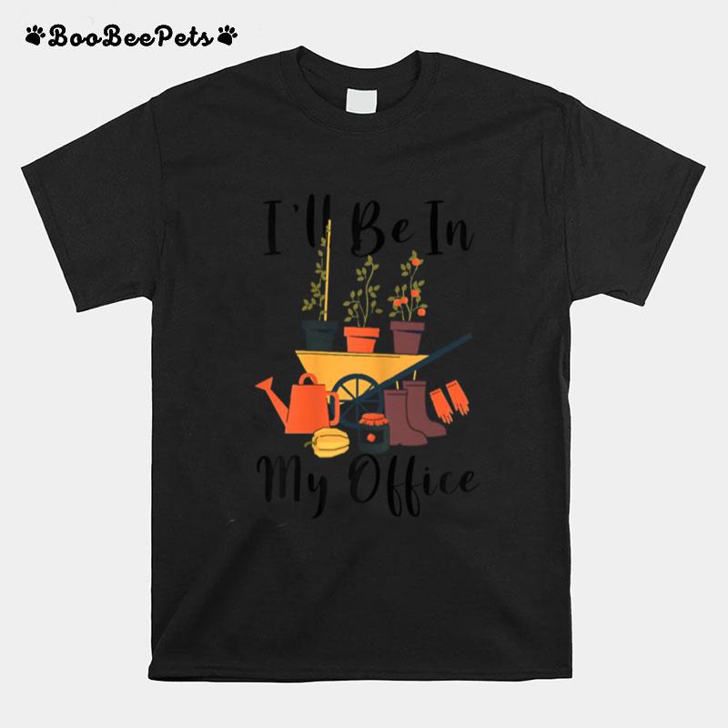 Ill Be In My Office Garden Tools T-Shirt