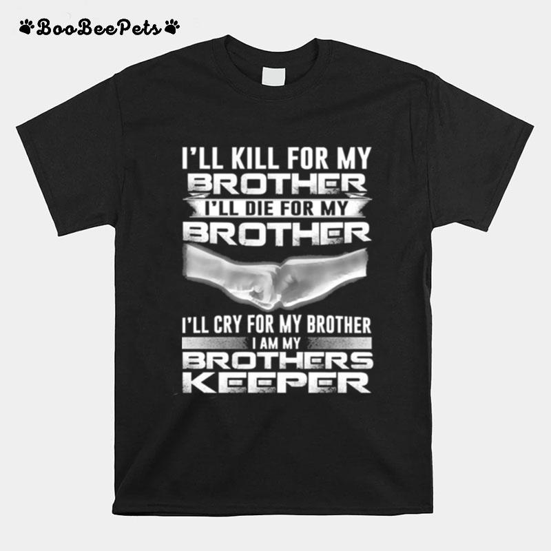 Ill Cry For My Brother I Am My Brothers Keeper T-Shirt