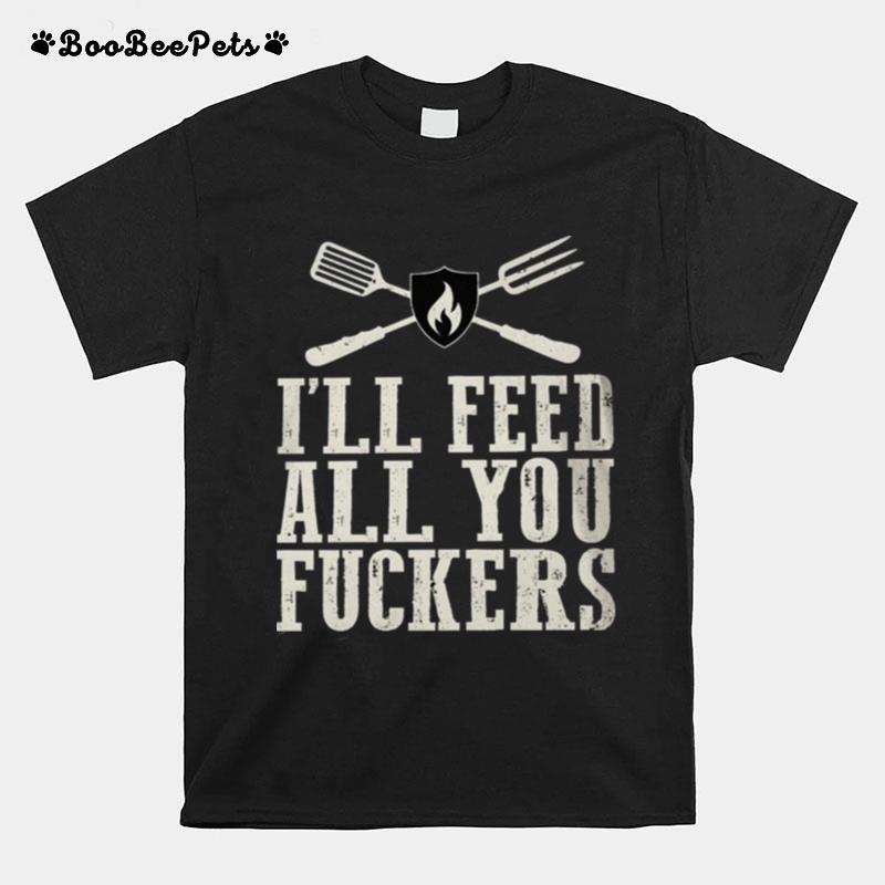 Ill Feed All You Fuckers Grill Master T-Shirt