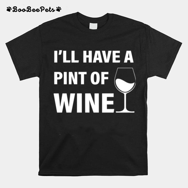 Ill Have A Pint Of Wine T-Shirt