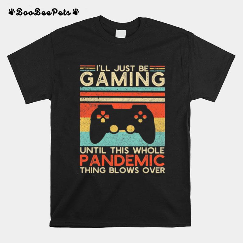 Ill Just Be Gaming Until This Whole Pandemic Thing Blows Over Video Game Vintage T-Shirt