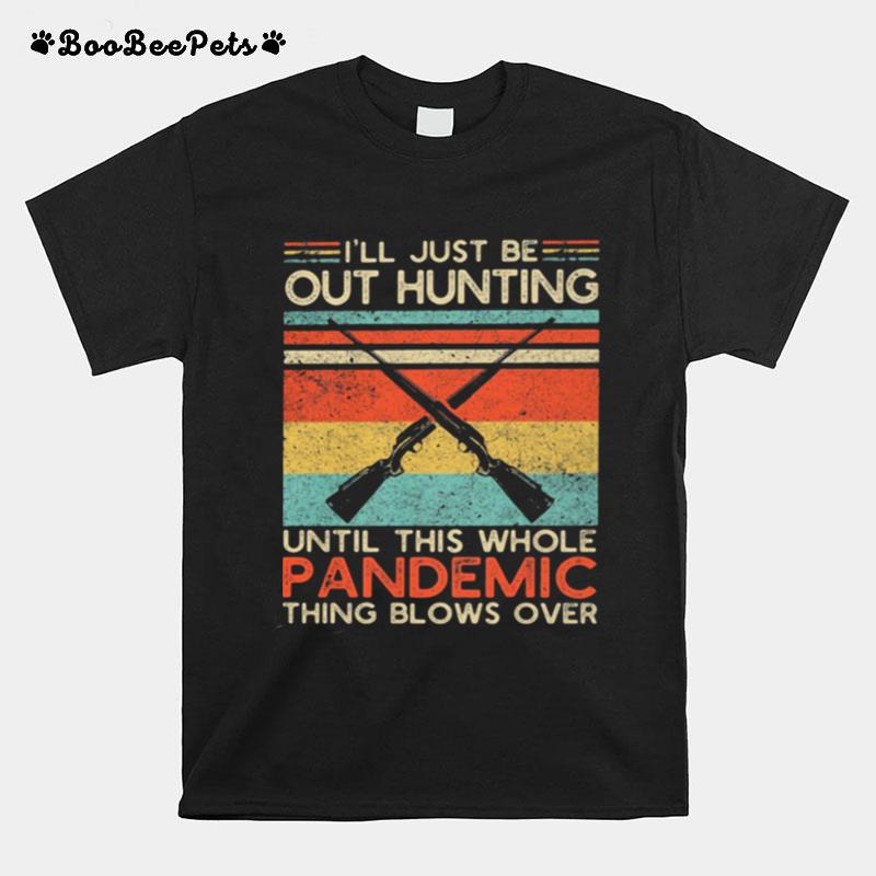 Ill Just Be Out Hunting Until This Whole Pandemic Thing Blows Over Vintage T-Shirt