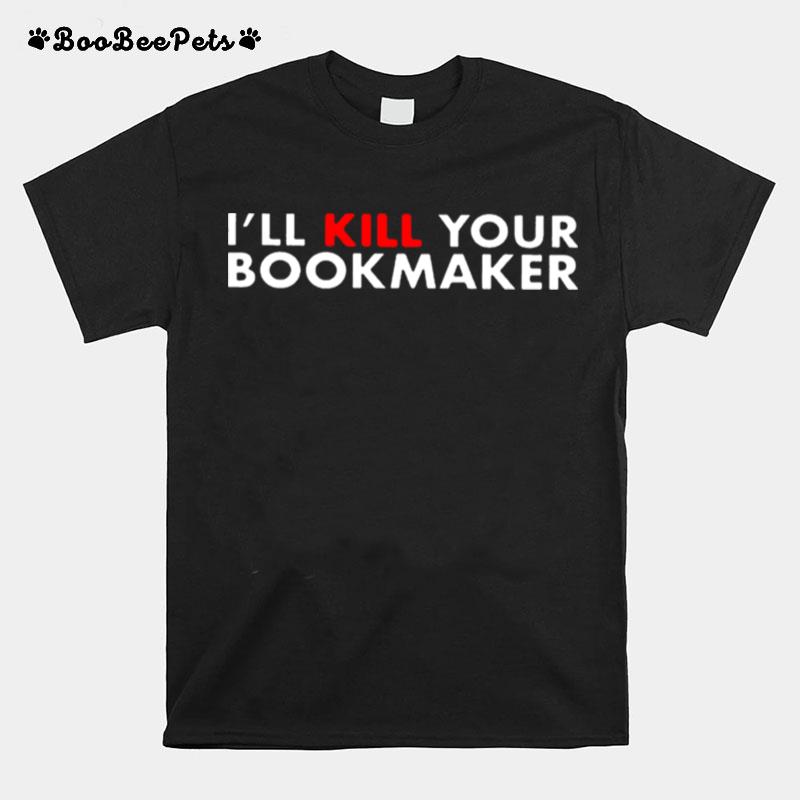 Ill Kill Your Bookmaker T-Shirt