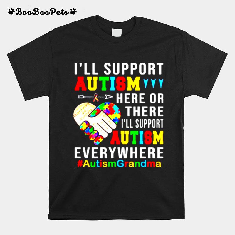 Ill Support Autism Here Or There Ill Support Autism Everywhere Autism Grandma T-Shirt