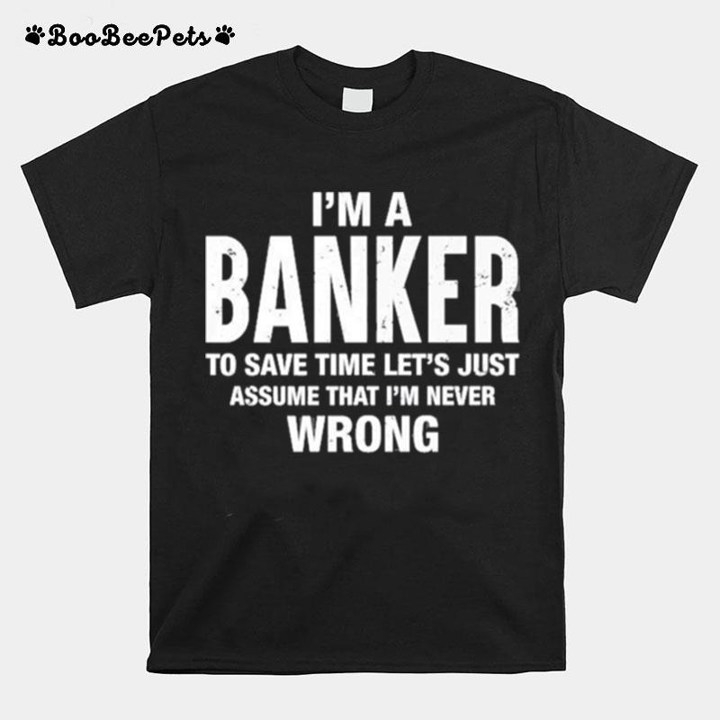 Im A Banker And Im Never Wrong Funny Xmas Birthday T-Shirt