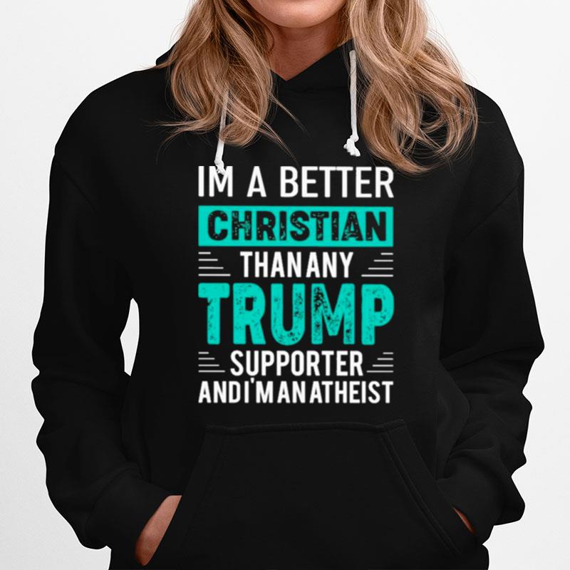 Im A Better Christian Than Any Trump Supporter And Im An Atheist Hoodie