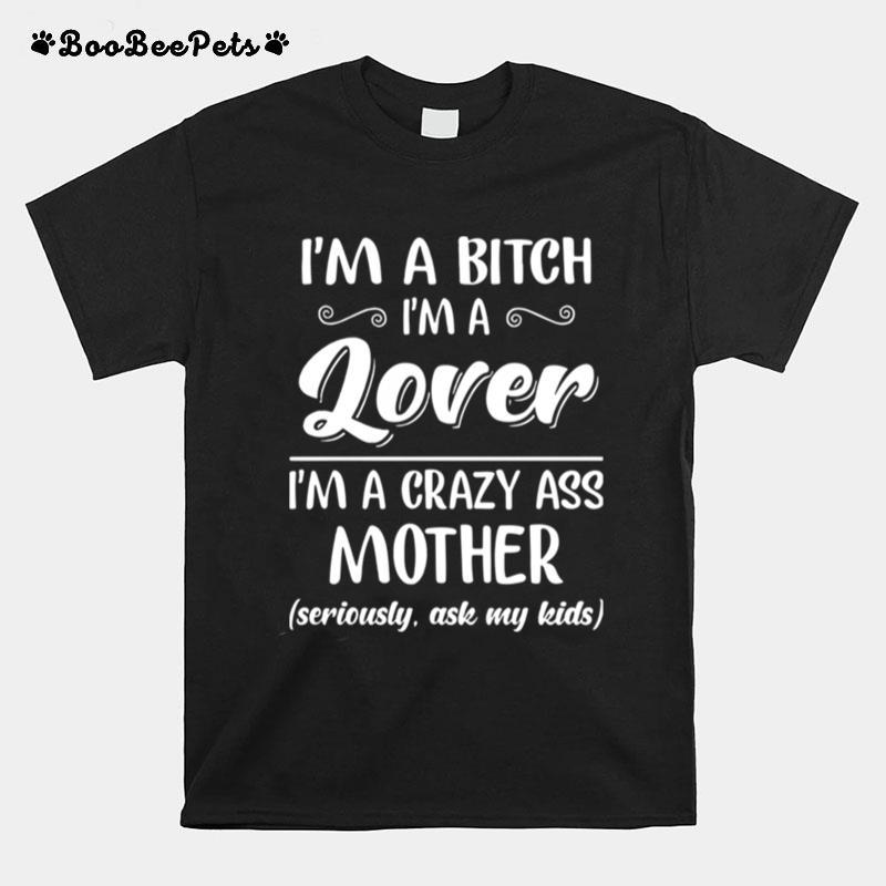 Im A Bitch Im A Lover Im A Crazy Ass Mothers T-Shirt