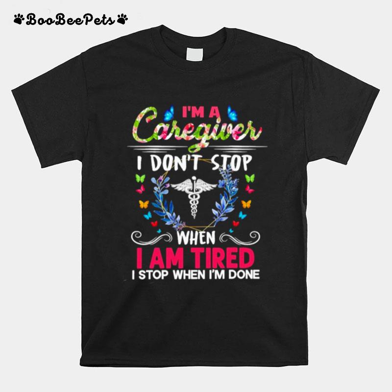 Im A Caregiver I Dont Stop When I Am Tired I Stop When Im Done T-Shirt