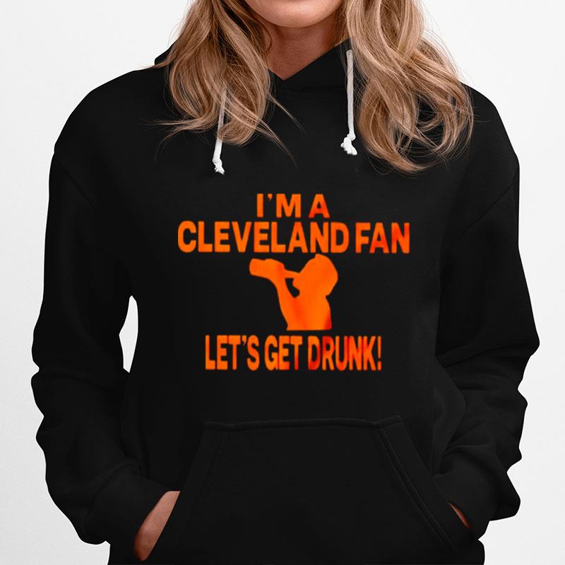 Im A Cleveland Fan Lets Get Drunk Hoodie