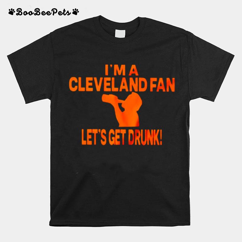 Im A Cleveland Fan Lets Get Drunk T-Shirt