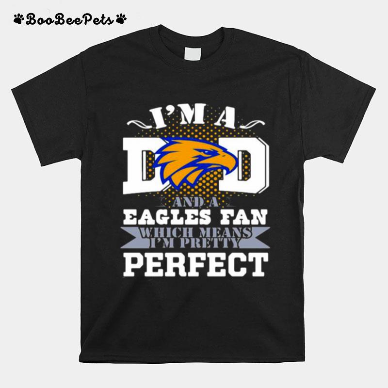 Im A Dad And A Eagles Fan Which Means Im Pretty Perfect Football T-Shirt