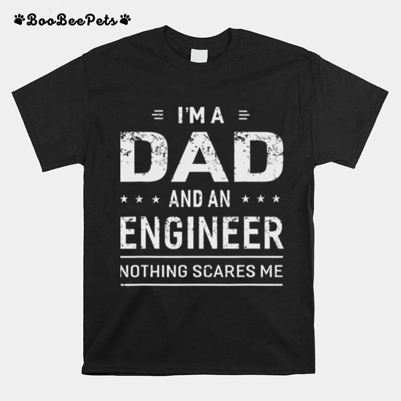 Im A Dad And An Engineer Nothing Scares Me T-Shirt