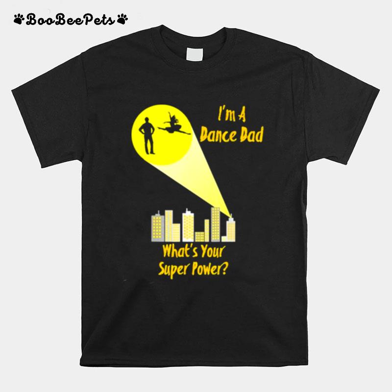 Im A Dance Dad Whats Your Super Power T-Shirt