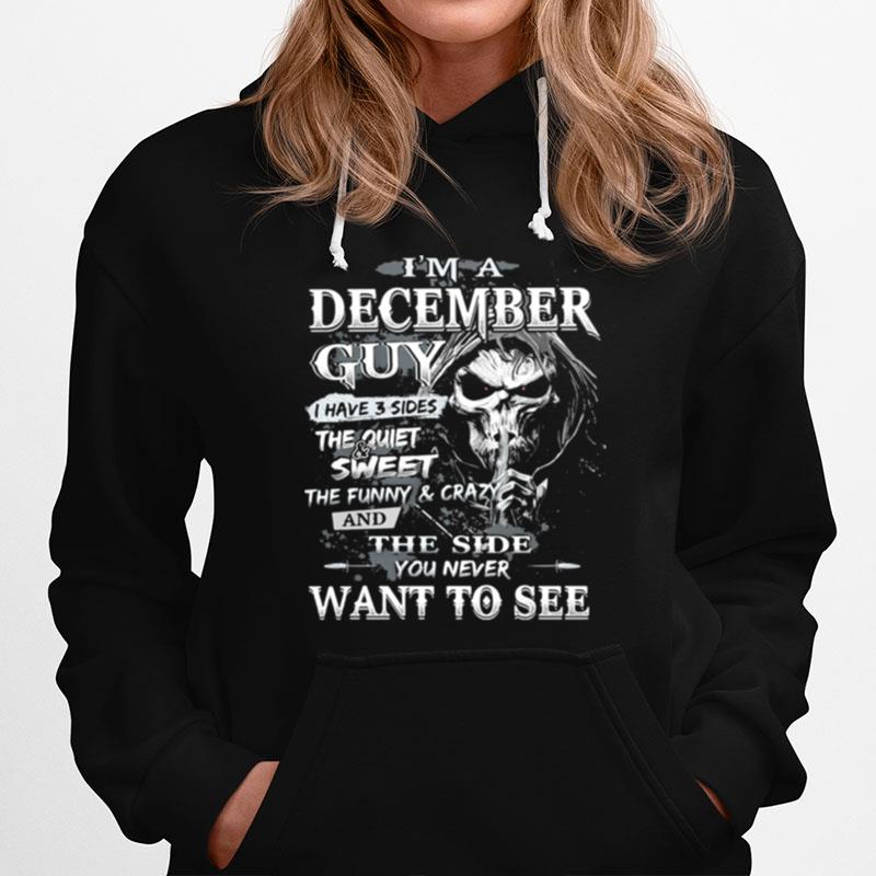 Im A December Guy I Have 3 Sides The Quiet Sweet The Funny And Crazy And The Side You Never Want To See Skull Hoodie