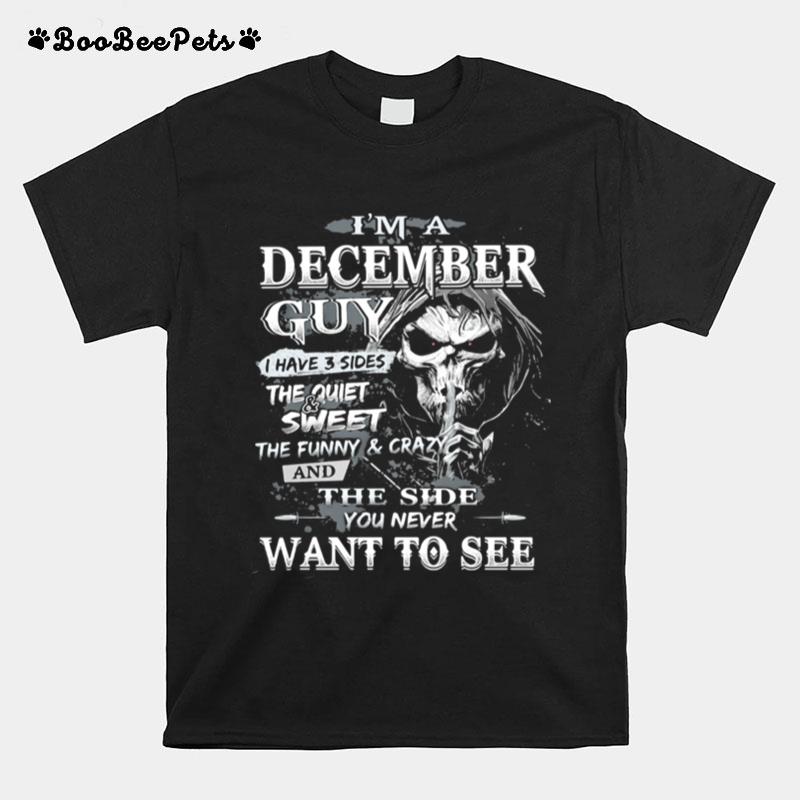 Im A December Guy I Have 3 Sides The Quiet Sweet The Funny And Crazy And The Side You Never Want To See Skull T-Shirt