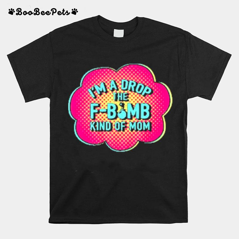 Im A Drop The Fbomb Kind Mom T-Shirt