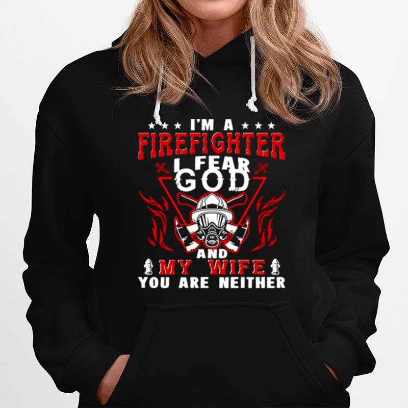 Im A Firefighter I Fear God And My Wife You Are Neither Hoodie