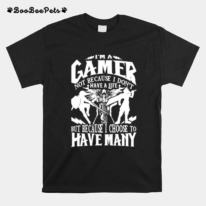 Im A Gamer Not Because I Dont Have A Life T-Shirt