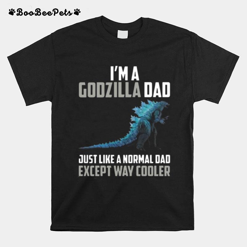 Im A Godzilla Dad Just Like Normal Dad Except Way Cooler T-Shirt