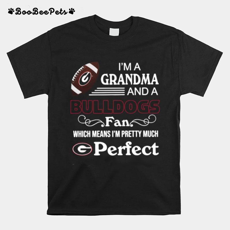 Im A Grandma And A Bulldogs Fan Which Means Im Pretty Much Perfect T-Shirt