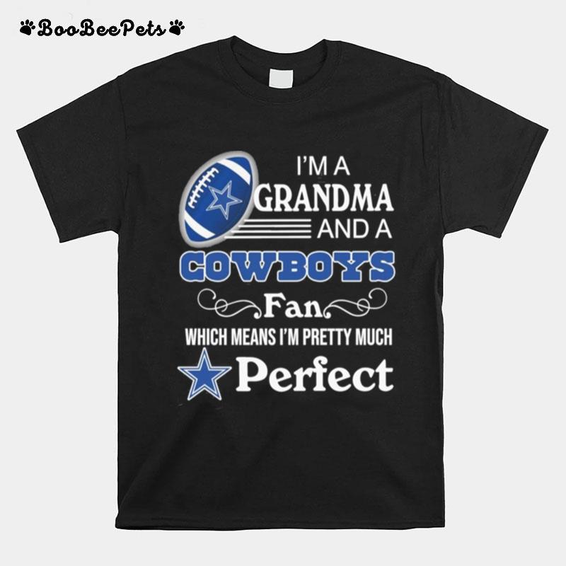 Im A Grandma And A Cowboys Fan Which Means Im Pretty Much Perfect Funnny T-Shirt