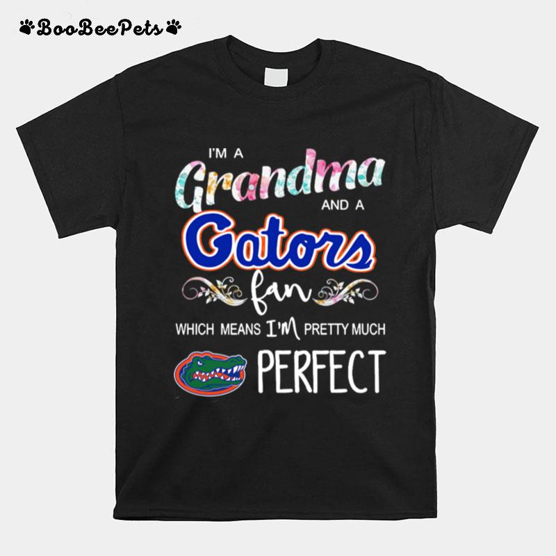 Im A Grandma And A Gators Fan Which Means Im Pretty Much Perfect T-Shirt