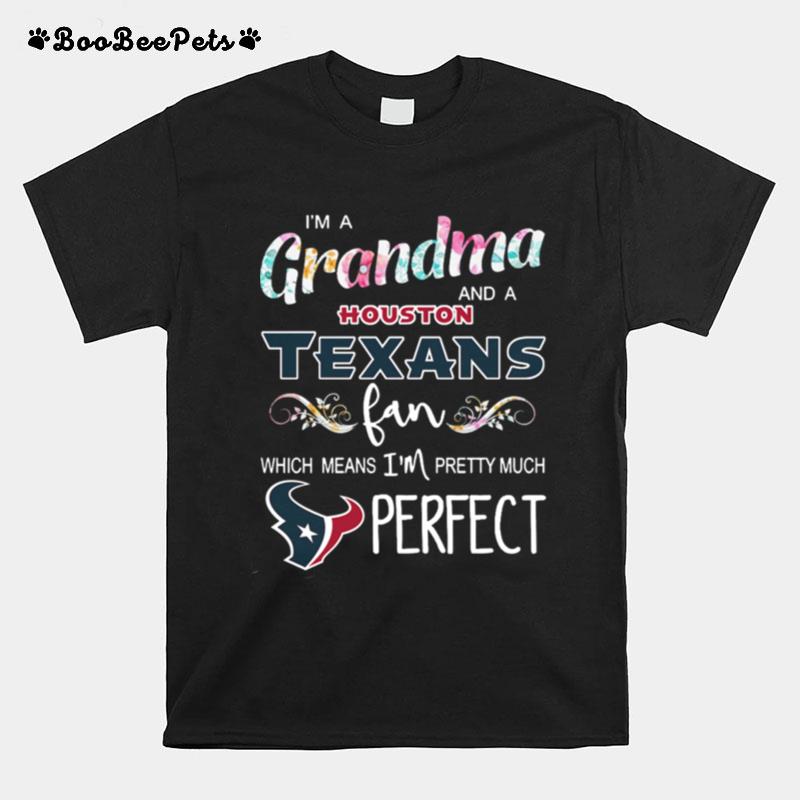 Im A Grandma And A Houston Texans Fan Which Means Im Pretty Much Perfect T-Shirt