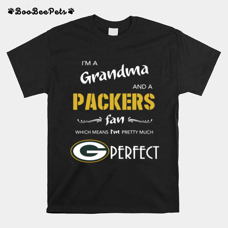 Im A Grandma And A Packers Fan Which Means Im Pretty Much Perfect T-Shirt
