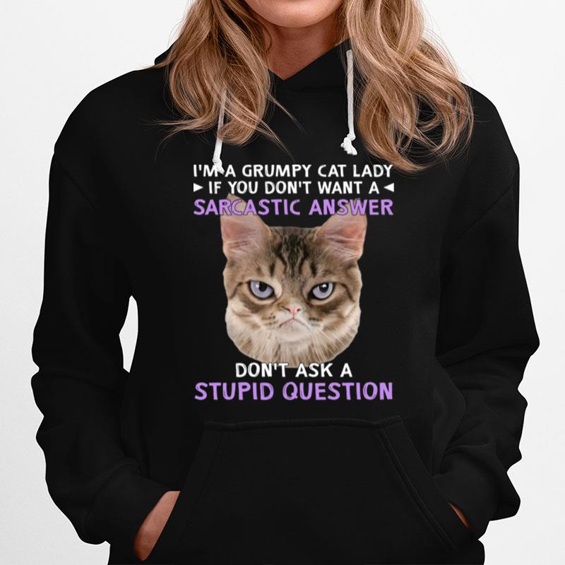 Im A Grumpy Cat Lady If You Dont Want A Sarcastic Answer Dont Ask A Stupid Question Hoodie