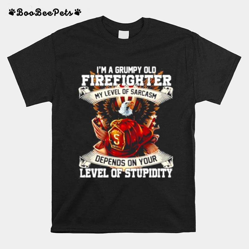 Im A Grumpy Old Firefighter My Level Of Sarcasm Depends On Your Level Of Stupidity American Flag Bald Eagle T-Shirt